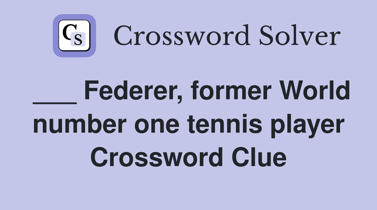 Federer, former World number one tennis player - Crossword Clue Answers ...